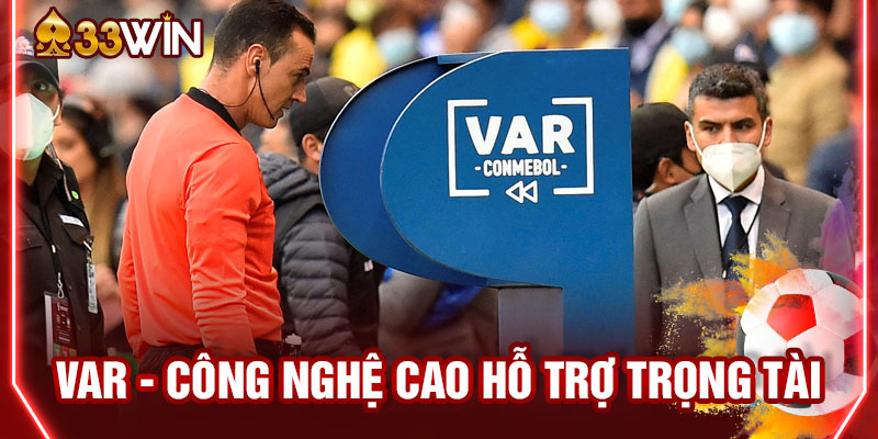 VAR hỗ trợ trọng tài trong những tình huống gây tranh cãi