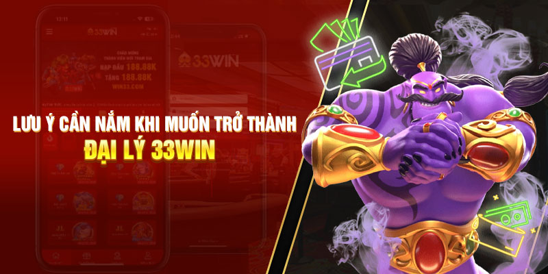 Lưu ý cần nắm khi muốn trở thành đại lý 33WIN