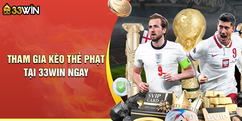 33WIN tự hào với tỷ lệ kèo thẻ phạt cao nhất nhì thị trường