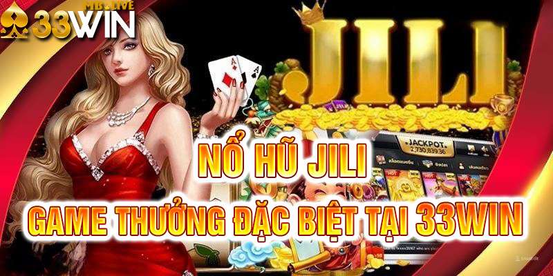 Nổ Hũ Jili Cuốn Hút Thưởng Thắng Siêu Khủng Tại 33win